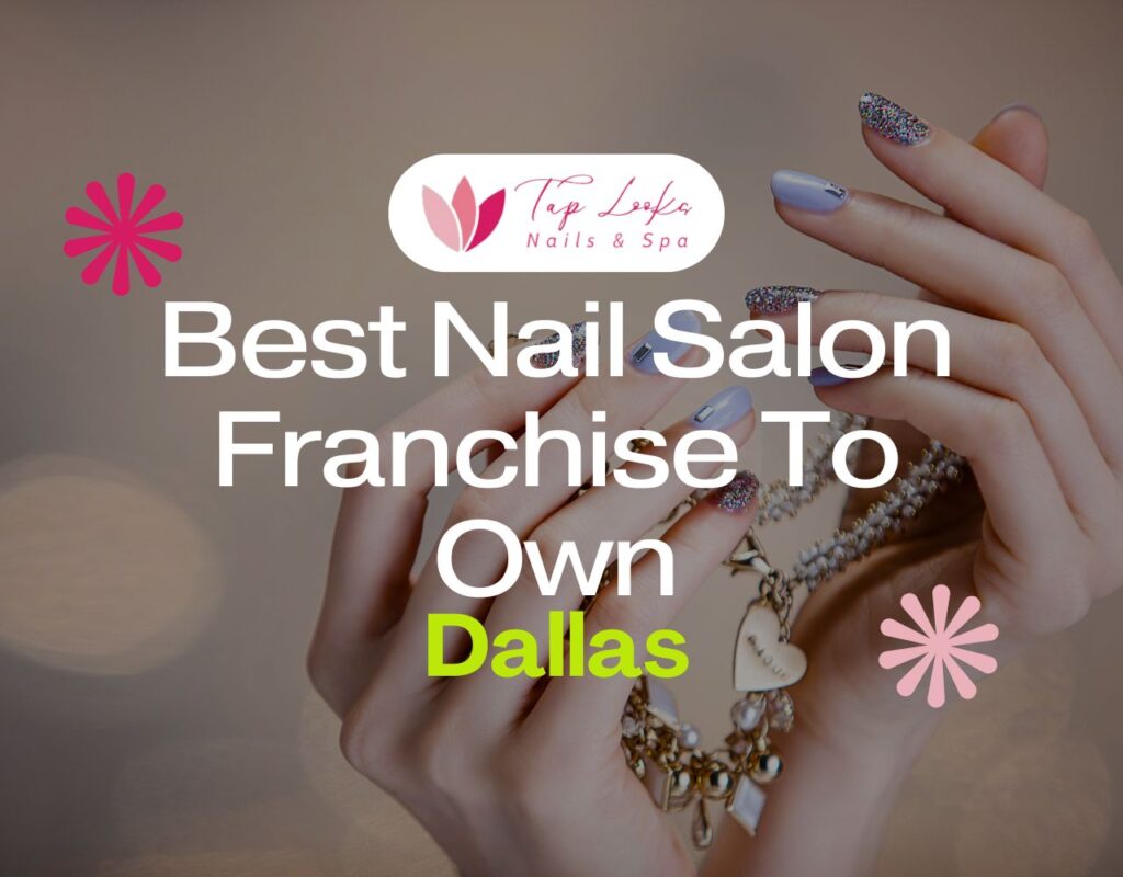 Best Nail Salon Franchise To Own In Dallas
